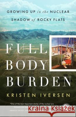 Full Body Burden: Growing Up in the Nuclear Shadow of Rocky Flats Kristen Iversen 9780307955654 Broadway Books