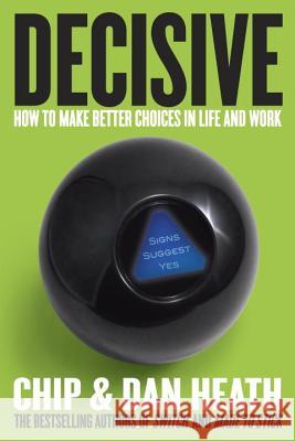 Decisive: How to Make Better Choices in Life and Work Chip Heath Dan Heath 9780307956392 Crown Business