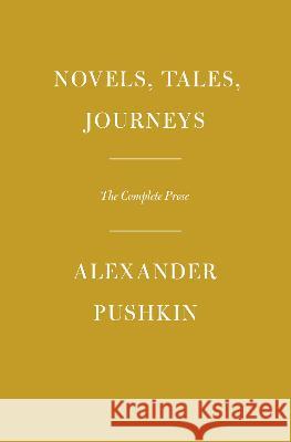 Novels, Tales, Journeys: The Complete Prose Alexander Pushkin Richard Pevear Larissa Volokhonsky 9780307959645