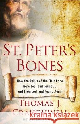 St. Peter's Bones: How the Relics of the First Pope Were Lost and Found... and Then Lost and Found Again Thomas J. Craughwell 9780307985095 Image