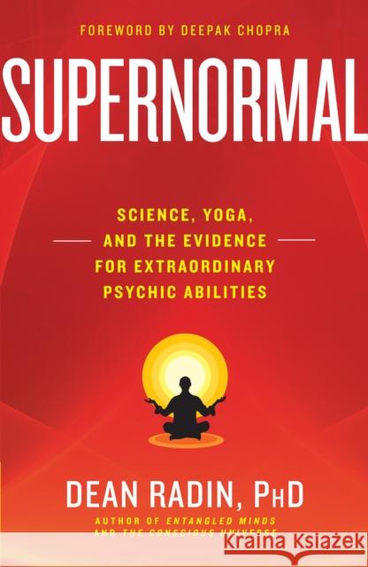 Supernormal: Science, Yoga, and the Evidence for Extraordinary Psychic Abilities Dean, Ph.D. Radin 9780307986900