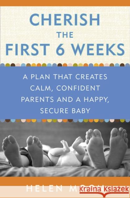 Cherish the First Six Weeks: A Plan that Creates Calm, Confident Parents and a Happy, Secure Baby  9780307987273 0