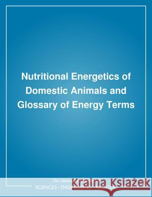 Nutritional Energetics of Domestic Animals and Glossary of Energy Terms Board on Agriculture                     Committee on Animal Nutrition            Subcommittee on Biological Energy 9780309031271