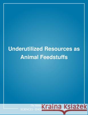 Underutilized Resources as Animal Feedstuffs National Research Council                Board on Agriculture                     Committee on Animal Nutrition 9780309033824 National Academies Press