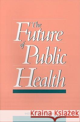 The Future of Public Health National Academy Of Sciences             Institute of Medicine 9780309038300