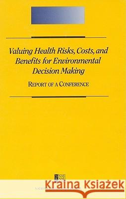 VALUING HEALTH RISKS, COSTS AND BENEFITS FOR ENVIRONMENTAL DECISION MAKING P. Brett Hammond Rob Coppock 9780309041959 NATIONAL ACADEMY PRESS