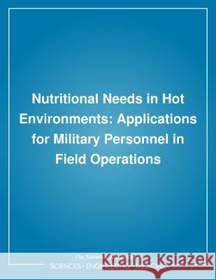 Nutritional Needs in Hot Environments: Applications for Military Personnel in Field Operations Institute of Medicine 9780309048408 National Academies Press