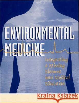 Environmental Medicine: Integrating a Missing Element Into Medical Education Institute of Medicine 9780309051408 National Academy Press