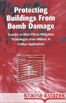 Protecting Buildings from Bomb Damage: Transfer of Blast-Effects Mitigation Technologies from Military to Civilian Applications National Research Council 9780309053754