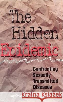 The Hidden Epidemic: Confronting Sexually Transmitted Diseases Thomas R. Eng Institute of Medicine                    William T. Butler 9780309054959 National Academy Press