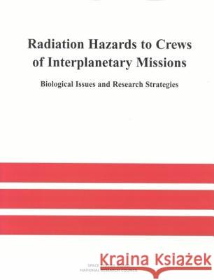 Radiation Hazards to Crews of Interplanetary Missions: Biological Issues and Research Strategies National Research Council                Division on Engineering and Physical Sci Space Studies Board 9780309056984