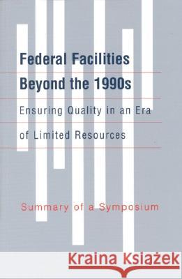 Federal Facilities Beyond the 1990s: Ensuring Quality in an Era of Limited Resources: Summary of a Symposium National Research Council                Division on Engineering and Physical Sci Commission on Engineering and Technica 9780309057462 National Academies Press
