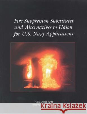 Fire Suppression Substitutes and Alternatives to Halon for U.S. Navy Applications National Research Council                Division on Engineering and Physical Sci Naval Studies Board 9780309057820 National Academies Press