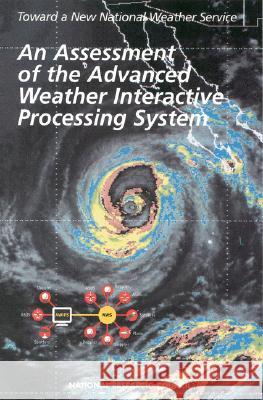 An Assessment of the Advanced Weather Interactive Processing System: Operational Test and Evaluation of the First System Build National Research Council                Division on Engineering and Physical Sci Commission on Engineering and Technica 9780309059954 National Academies Press