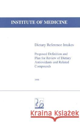Dietary Reference Intakes: Proposed Definition and Plan for Review of Dietary Antioxidants and Related Compounds Institute of Medicine 9780309061872