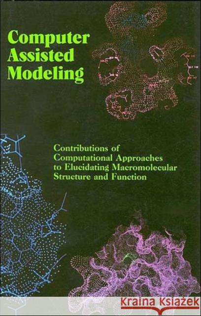 Computer Assisted Modeling : Contributions of Computational Approaches to Elucidating Macromolecular Structure and Function National Academy of Sciences 9780309062282