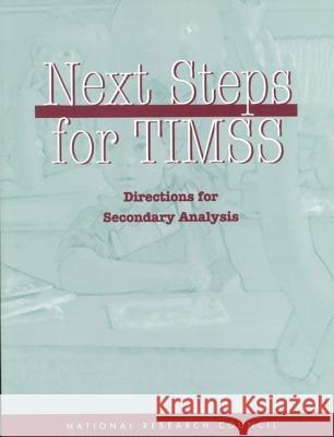 Next Steps for Timss: Directions for Secondary Analysis National Research Council                Division of Behavioral and Social Scienc Board on Testing and Assessment 9780309064286