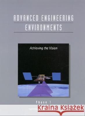 Advanced Engineering Environments: Achieving the Vision, Phase 1 National Research Council                Division on Engineering and Physical Sci Commission on Engineering and Technica 9780309065412 National Academies Press