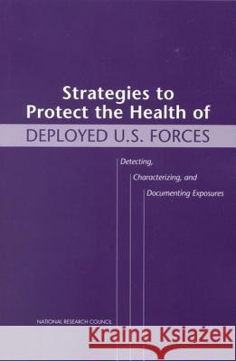 Strategies to Protect the Health of Deployed U.S. Forces: Detecting, Characterizing, and Documenting Exposures National Research Council 9780309068758