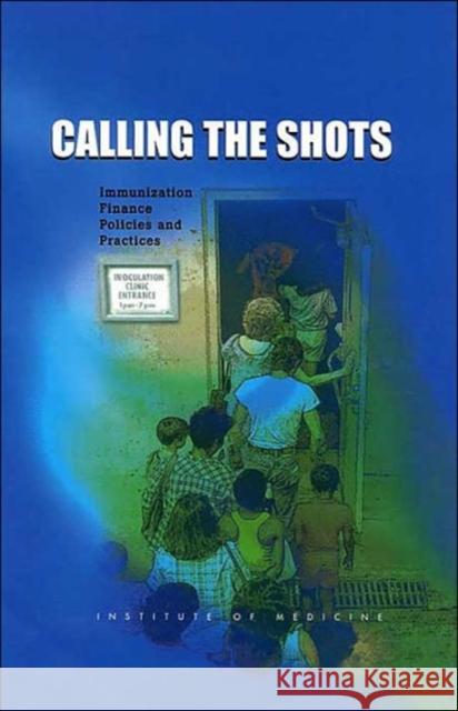 Calling the Shots: Immunization Finance Policies and Practices Institute of Medicine 9780309070294 National Academy Press