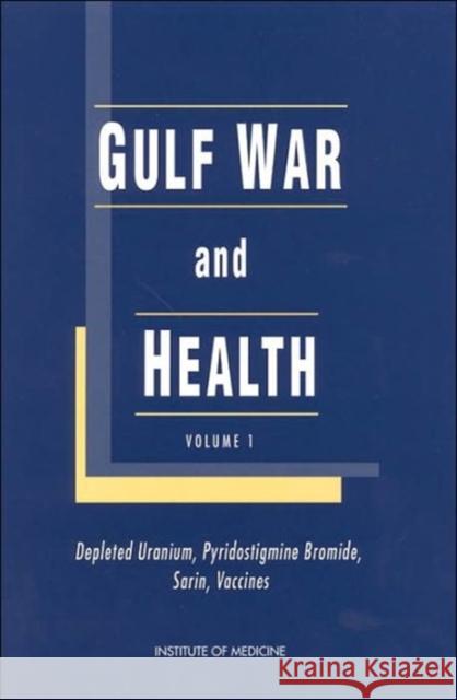 Gulf War and Health : Volume 1: Depleted Uranium, Sarin, Pyridostigmine Bromide, and Vaccines Committee on Health Effects Associated with Exposures During the Gulf War 9780309071789 National Academies Press