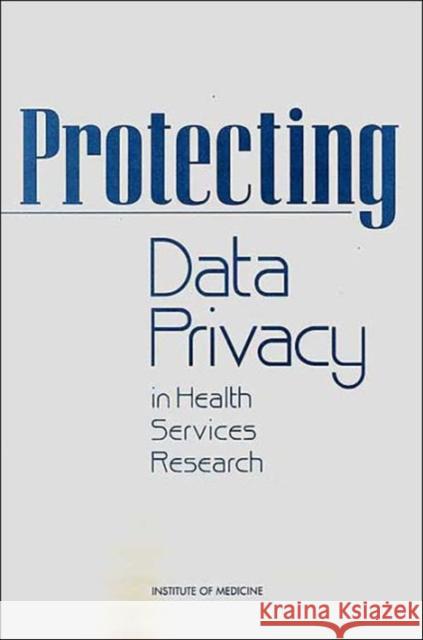 Protecting Data Privacy in Health Services Research Institute of Medicine 9780309071871 National Academy Press