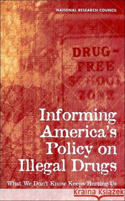 Informing America's Policy on Illegal Drugs: What We Don't Know Keeps Hurting Us National Research Council 9780309072731 National Academy Press
