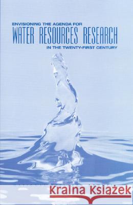 Envisioning the Agenda for Water Resources Research in the Twenty-First Century National Research Council                Division on Earth and Life Studies       Water Science and Technology Board 9780309075664 National Academies Press