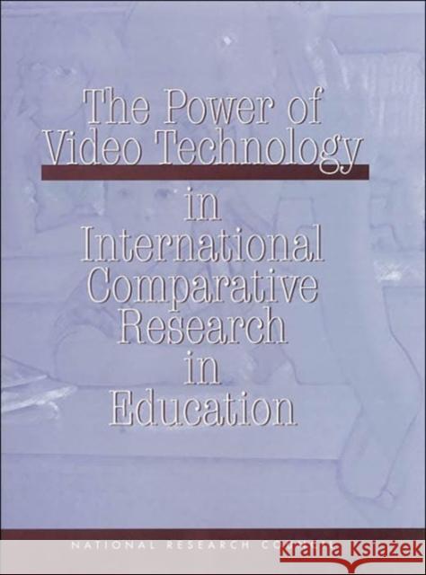 The Power of Video Technology in International Comparative Research in Education National Academy of Sciences 9780309075671