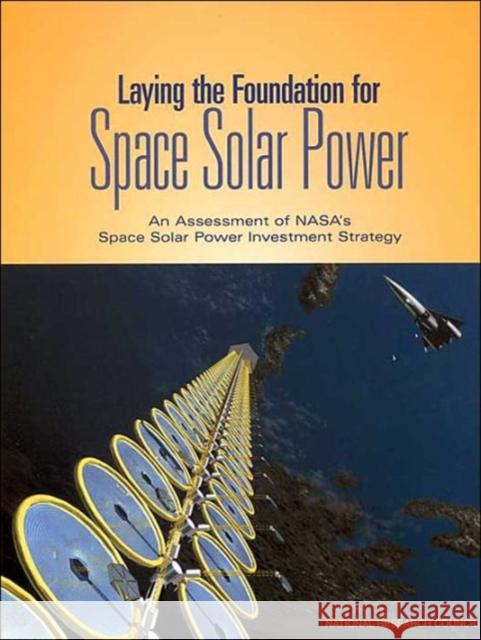 Laying the Foundation for Space Solar Power : An Assessment of NASA's Space Solar Power Investment Strategy National Research Council 9780309075978 National Academies Press
