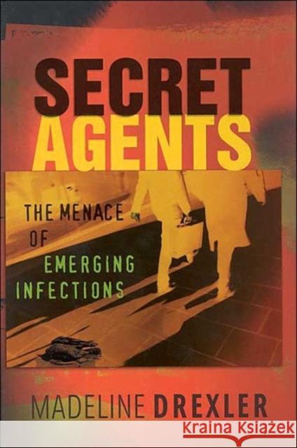 Secret Agents: The Menace of Emerging Infections Drexler, Madeline 9780309076388 National Academy Press