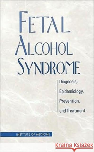 Fetal Alcohol Syndrome: Diagnosis, Epidemiology, Prevention, and Treatment Institute of Medicine 9780309076753 National Academies Press
