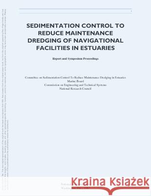 Sedimentation Control to Reduce Maintenance Dredging of Navigational Facilities in Estuaries: Report and Symposium Proceedings Committee on Sedimentation Control to Re Marine Board                             National Research Council 9780309077958 National Academies Press