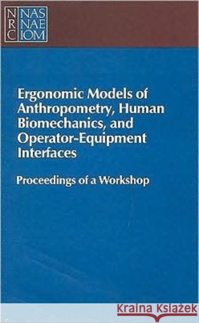 Ergonomic Models of Anthropometry, Human Biomechanics and Operator-Equipment Interfaces: Proceedings of a Workshop National Research Council 9780309078023 NATIONAL ACADEMY PRESS