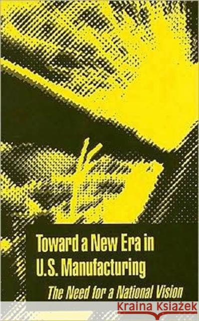 Toward a New Era in U.S. Manufacturing: The Need for a National Vision National Research Council 9780309078498 National Academies Press