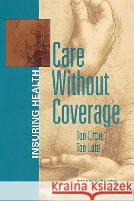 Care Without Coverage: Too Little, Too Late Katherine Grace Bond Institute of Medicine                    Committee on the Consequences of Uninsur 9780309083430 National Academy Press