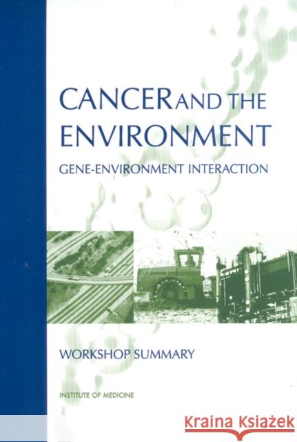 Cancer and the Environment: Gene-Environment Interaction Institute of Medicine 9780309084758 National Academy Press