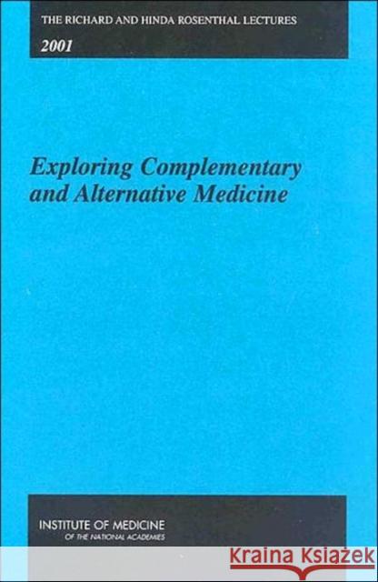 The Richard and Hinda Rosenthal Lectures -- 2001 : Exploring Complementary and Alternative Medicine Institute of Medicine 9780309085038 National Academies Press