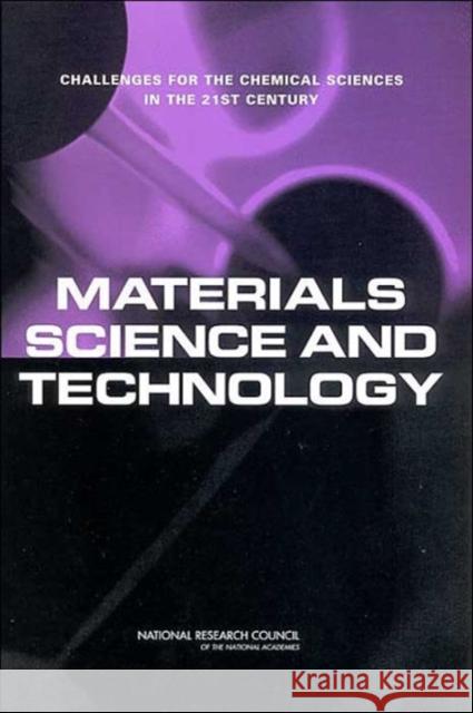 Materials Science and Technology : Challenges for the Chemical Sciences in the 21st Century Organizing Committee for the Workshop on Materials and Manufacturing 9780309085120
