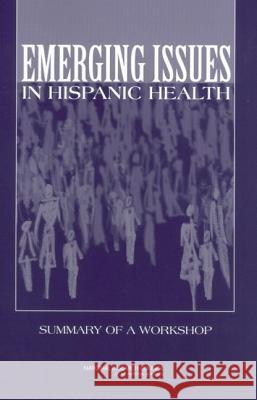 Emerging Issues in Hispanic Health: Summary of a Workshop National Research Council 9780309085243 National Academies Press