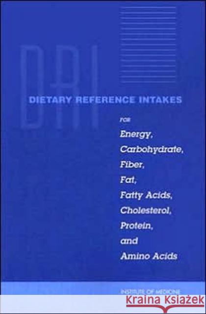 Dietary Reference Intakes for Energy, Carbohydrate, Fiber, Fat, Fatty Acids, Cholesterol, Protein, and Amino Acids [With CD-ROM] Institute of Medicine 9780309085250 National Academy Press