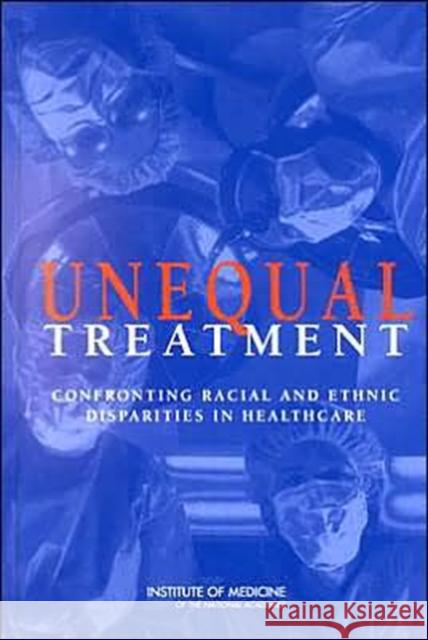 Unequal Treatment: Confronting Racial and Ethnic Disparities in Health Care Institute of Medicine 9780309085328 National Academy Press