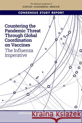 Countering the Pandemic Threat Through Global Coordination on Vaccines: The Influenza Imperative National Academy of Medicine             National Academies of Sciences Engineeri Health and Medicine Division 9780309088701