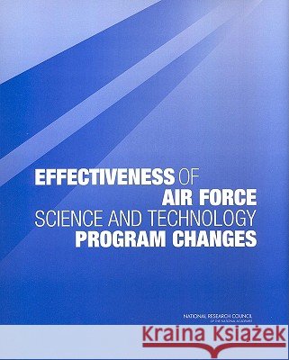 Effectiveness of Air Force Science and Technology Program Changes Committee on Review of the Effectiveness of Air Force Science and Technology Program Changes, Air Force Science and Tech 9780309088954