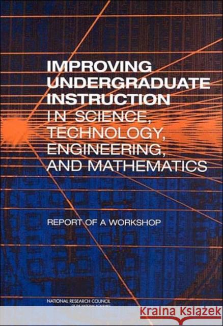 Improving Undergraduate Instruction in Science, Technology, Engineering, and Mathematics: Report of a Workshop National Research Council 9780309089296 National Academy Press