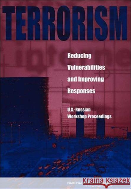 Terrorism: Reducing Vulnerabilities and Improving Responses: U.S.-Russian Workshop Proceedings Russian Academy of Sciences 9780309089715 National Academies Press