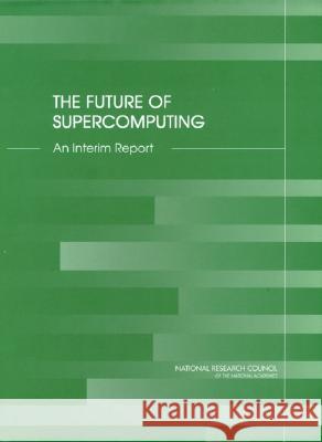 The Future of Supercomputing: An Interim Report National Research Council 9780309089951 National Academies Press