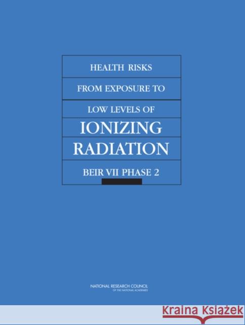 Health Risks from Exposure to Low Levels of Ionizing Radiation: Beir VII Phase 2 National Research Council 9780309091565 National Academy Press