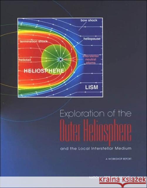 Exploration of the Outer Heliosphere and the Local Interstellar Medium : A Workshop Report National Academy of Sciences 9780309091862 National Academies Press
