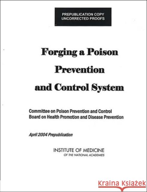 Forging a Poison Prevention and Control System Institute of Medicine 9780309091947 National Academy Press